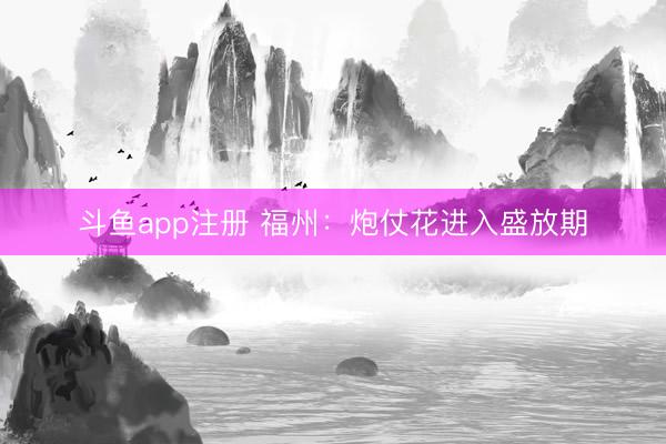 斗鱼app注册 福州：炮仗花进入盛放期