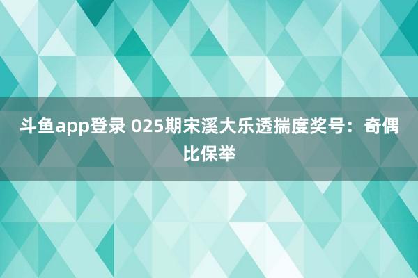 斗鱼app登录 025期宋溪大乐透揣度奖号：奇偶比保举