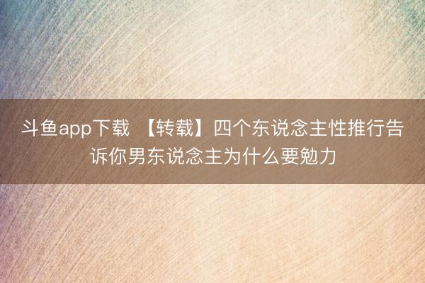 斗鱼app下载 【转载】四个东说念主性推行告诉你男东说念主为什么要勉力
