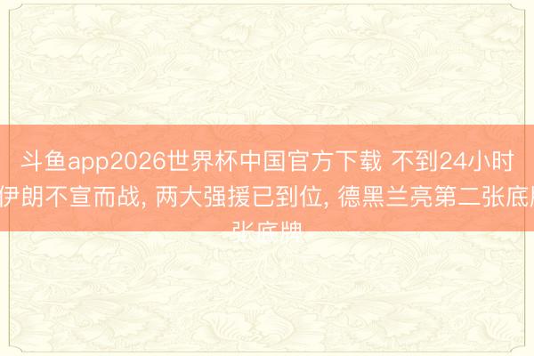 斗鱼app2026世界杯中国官方下载 不到24小时, 伊朗不宣而战, 两大强援已到位, 德黑兰亮第二张底牌