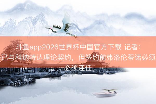 斗鱼app2026世界杯中国官方下载 记者：皇马已与科纳特达理论契约，但签约前弗洛伦蒂诺必须连任