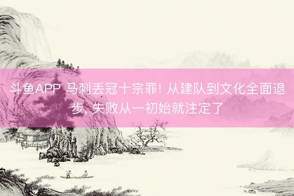 斗鱼APP 马刺丢冠十宗罪! 从建队到文化全面退步， 失败从一初始就注定了